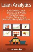 Lean Analytics: La Guía Definitiva para la Tendencia Ágil de Analítica, Analítica Avanzada, y Ciencia de Datos para Crear Startups Superiores y Dirigir Empresas (Spanish Edition) - James Edge - cover
