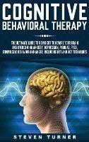 Cognitive Behavioral Therapy: The Ultimate Guide to Using CBT to Rewire Your Brain and Overcoming Anxiety, Depression, Phobias, PTSD, Compulsive Behavior, and Anger, Including DBT and ACT Techniques - Steven Turner - cover