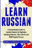 Learn Russian: A Comprehensive Guide to Learning Russian for Beginners, Including Grammar, Short Stories and 2500 Popular Phrases - Simple Language Learning - cover