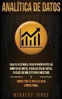 Analítica de datos: Una guía esencial para principiantes en minería de datos, recolección de datos, análisis de big data para negocios y conceptos de inteligencia empresarial - Herbert Jones - cover
