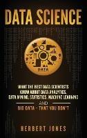 Data Science: What the Best Data Scientists Know About Data Analytics, Data Mining, Statistics, Machine Learning, and Big Data - That You Don't