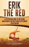 Erik the Red: A Captivating Guide to the Viking Who Founded the First Norse Settlement in Greenland - Captivating History - cover