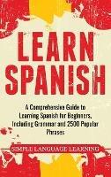 Learn Spanish: A Comprehensive Guide to Learning Spanish for Beginners, Including Grammar and 2500 Popular Phrases - Simple Language Learning - cover
