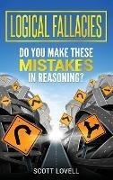 Logical Fallacies: Do You Make These Mistakes in Reasoning? - Scott Lovell - cover
