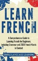 Learn French: A Comprehensive Guide to Learning French for Beginners, Including Grammar and 2500 French Words in Context - Simple Language Learning - cover