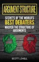 Argument Structure: Secrets of the World's Best Debaters - Master the Structure of Arguments - Scott Lovell - cover