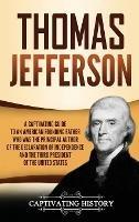 Thomas Jefferson: A Captivating Guide to an American Founding Father Who Was the Principal Author of the Declaration of Independence and the Third President of the United States - Captivating History - cover