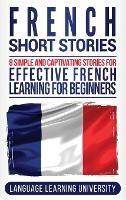 French Short Stories: 8 Simple and Captivating Stories for Effective French Learning for Beginners - Language Learning University - cover