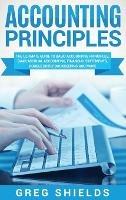 Accounting Principles: The Ultimate Guide to Basic Accounting Principles, GAAP, Accrual Accounting, Financial Statements, Double Entry Bookkeeping and More - Greg Shields - cover