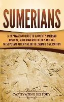 Sumerians: A Captivating Guide to Ancient Sumerian History, Sumerian Mythology and the Mesopotamian Empire of the Sumer Civilization - Captivating History - cover