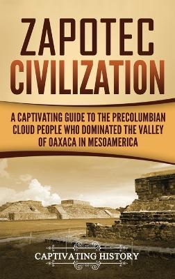 Zapotec Civilization: A Captivating Guide to the Pre-Columbian Cloud People Who Dominated the Valley of Oaxaca in Mesoamerica - Captivating History - cover