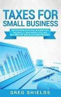 Taxes for Small Business: The Ultimate Guide to Small Business Taxes Including LLC Taxes, Payroll Taxes, and Self- Employed Taxes as a Sole Proprietorship - Greg Shields - cover