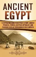 Ancient Egypt: A Captivating Guide to Egyptian History, Ancient Pyramids, Temples, Egyptian Mythology, and Pharaohs such as Tutankhamun and Cleopatra - Captivating History - cover