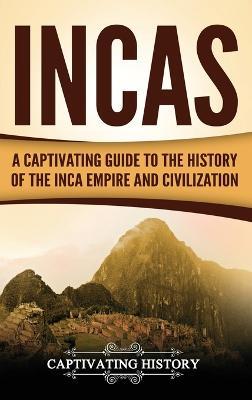 Incas: A Captivating Guide to the History of the Inca Empire and Civilization - Captivating History - cover