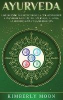 Ayurveda: Descubriendo los secretos de la curación hindú a través de la dieta del Ayurveda, el yoga, la aromaterapia y la meditación
