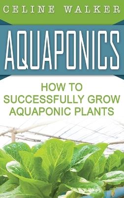Aquaponics: How to Build Your Own Aquaponic System - Celine Walker - cover