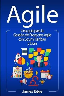 Agile: Una guía para la Gestión de Proyectos Agile con Scrum, Kanban y Lean - James Edge - cover