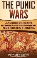 The Punic Wars: A Captivating Guide to the First, Second, and Third Punic Wars Between Rome and Carthage, Including the Rise and Fall of Hannibal Barca - Captivating History - cover