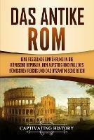 Das antike Rom: Eine fesselnde Einfuhrung in die roemische Republik, den Aufstieg und Fall des Roemischen Reichs und das Byzantinische Reich - Captivating History - cover