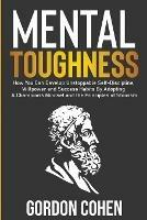 Mental Toughness: How You Can Develop Unstoppable Self-Discipline, Willpower and Success Habits By Adopting A Champion's Mindset and the Principles of Stoicism