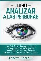 Como analizar a las personas: Una guia sobre la psicologia humana, el lenguaje corporal, los tipos de personalidad, la lectura rapida de las personas y el dominio de las falacias logicas - Scott Lovell - cover