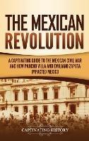 The Mexican Revolution: A Captivating Guide to the Mexican Civil War and How Pancho Villa and Emiliano Zapata Impacted Mexico - Captivating History - cover