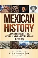Mexican History: A Captivating Guide to the History of Mexico and the Mexican Revolution - Captivating History - cover