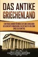 Das antike Griechenland: Ein fesselnder Fuhrer zur griechischen Geschichte vom Dunklen Zeitalter bis zum Ende der Antike - Captivating History - cover