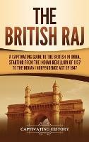 The British Raj: A Captivating Guide to the British in India, Starting from the Indian Rebellion of 1857 to the Indian Independence Act of 1947 - Captivating History - cover