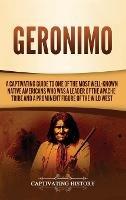 Geronimo: A Captivating Guide to One of the Most Well-Known Native Americans Who Was a Leader of the Apache Tribe and a Prominent Figure of the Wild West - Captivating History - cover