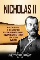 Nicholas II: A Captivating Guide to the Last Emperor of Russia and How the Romanov Dynasty Collapsed as a Result of the Russian Revolution - Captivating History - cover