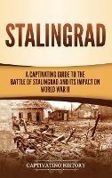 Stalingrad: A Captivating Guide to the Battle of Stalingrad and Its Impact on World War II - Captivating History - cover