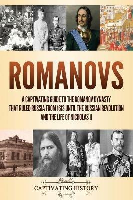 Romanovs: A Captivating Guide to the Romanov Dynasty that Ruled Russia From 1613 Until the Russian Revolution and the Life of Nicholas II - Captivating History - cover