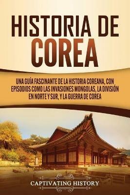 Historia de Corea: Una guia fascinante de la historia coreana, con episodios como las invasiones mongolas, la division en norte y sur, y la guerra de Corea - Captivating History - cover
