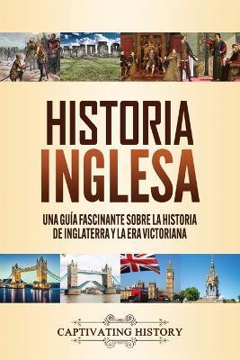 Historia inglesa: Una guia fascinante sobre la historia de Inglaterra y la era victoriana - Captivating History - cover