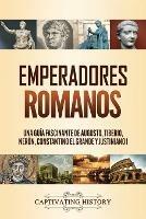 Emperadores romanos: Una guia fascinante de Augusto, Tiberio, Neron, Constantino el Grande y Justiniano I - Captivating History - cover