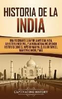 Historia de la India: Una Fascinante Guía por la Antigua India, la Historia Medieval, y la India Actual Incluyendo Historias como el Imperio Maurya, el Raj Británico, Mahatma Gandhi, y Más - Captivating History - cover