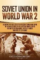 Soviet Union in World War 2: A Captivating Guide to Life in the Soviet Union and Some of the Main Events on the Eastern Front Such as the Battle of Stalingrad, Battle of Kursk, and Siege of Leningrad - Captivating History - cover