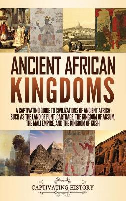 Ancient African Kingdoms: A Captivating Guide to Civilizations of Ancient Africa Such as the Land of Punt, Carthage, the Kingdom of Aksum, the Mali Empire, and the Kingdom of Kush - Captivating History - cover