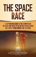 The Space Race: A Captivating Guide to the Cold War Competition Between the United States and Soviet Union to Reach the Moon - Captivating History - cover