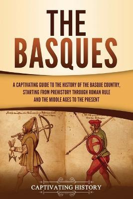 The Basques: A Captivating Guide to the History of the Basque Country, Starting from Prehistory through Roman Rule and the Middle Ages to the Present - Captivating History - cover