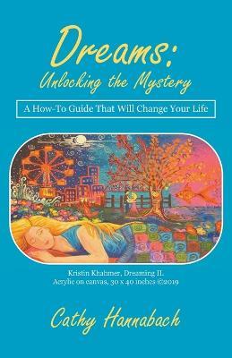Dreams Unlocking the Mystery: A How-To Guide That Will Change Your Life - Cathy Hannabach - cover