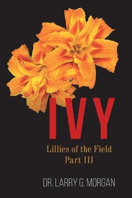 IVY Lillies of the Field: Part 3 - Larry G Morgan - cover