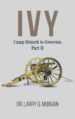 IVY Camp Branch to Groveton: Part 2 - Larry G Morgan - cover