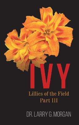 IVY Lillies of the Field: Part 3 - Larry G Morgan - cover