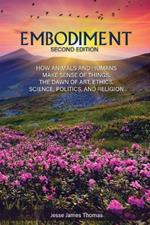 Embodiment: How Animals and Humans Make Sense of Things: The Dawn of Art, Ethics, Science, Politics, and Religion
