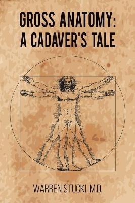 Gross Anatomy: A Cadaver's Tale - Warren Stucki - cover