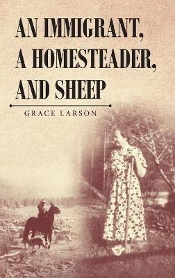 An Immigrant, A Homesteader, and Sheep - Grace Larson - cover