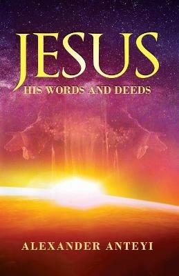 Jesus: His Words and Deeds - Alexander Anteyi - cover