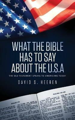What The Bible Has To Say About The USA: The Old Testament Speaks To Americans Today - David S Heeren - cover